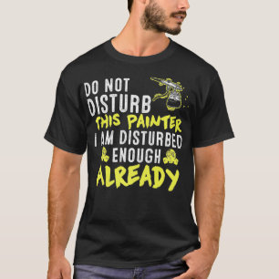 Camiseta Do Not Disturb This Painter Funny Artist Sayings