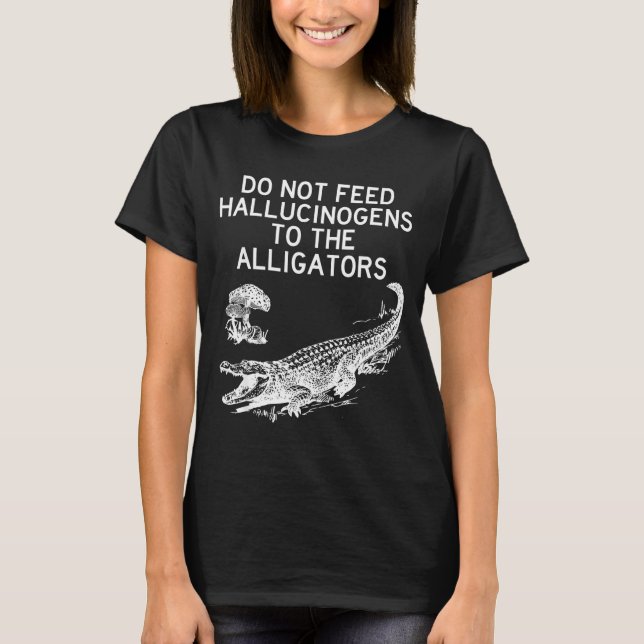 Camiseta Do Not Feed Hallucinogens To The Alligators Funny  (Frente)