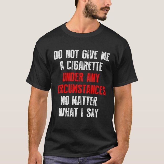 Camiseta Do Not Give Me A Cigarette Under Any Circumstances (Frente)