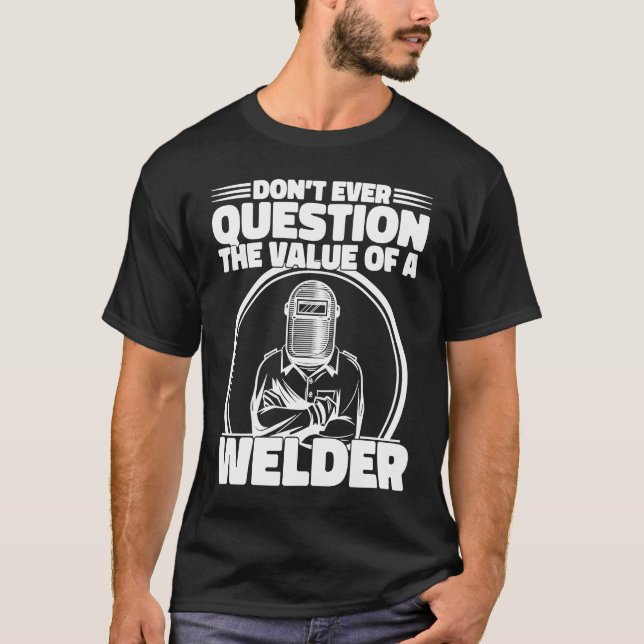 Camiseta Do not Question the value of a welder Worker Weld  (Frente)