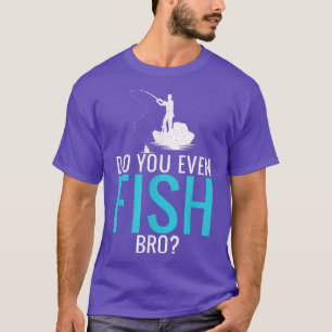 Camiseta Do You Even Fish Bro Fisherman Angler Funny Fishin