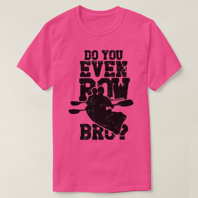Camiseta Do You Even Row Bro Rowing Kayaking Canoeing Paddl (Frente do Design)