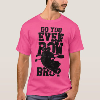 Camiseta Do You Even Row Bro Rowing Kayaking Canoeing Paddl