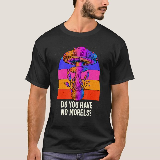 Camiseta Do You Have No Morels Funny Mushroom Lover Humor (Frente)