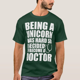 Camiseta Doctor Being a unicorn was hard so I decided to be