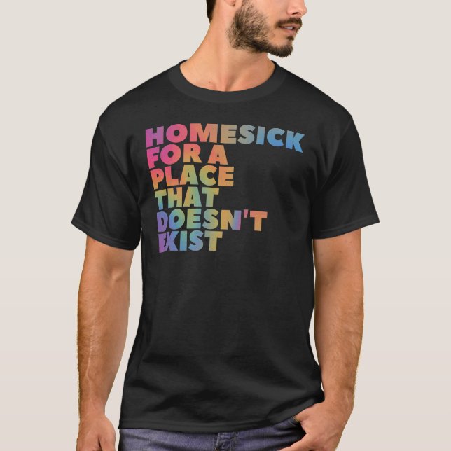 Camiseta Doente de casa para um lugar que não existe (Frente)