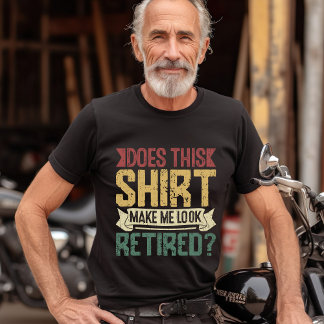 Camiseta Does This Shirt Make Me Look Retired? – Retired