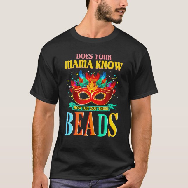 Camiseta Does Your Mama Know How You Got Those Beads Mardi (Frente)