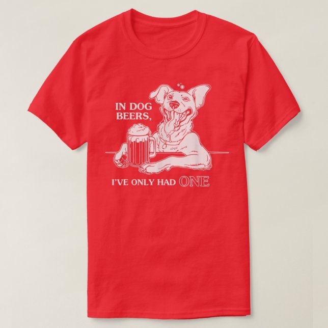 Camiseta Dog TIn Dog Beers Ive Only Had One  (Frente do Design)