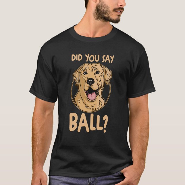Camiseta Dog Yellow Lab Labrador Mom Dad Did You Say Ball (Frente)