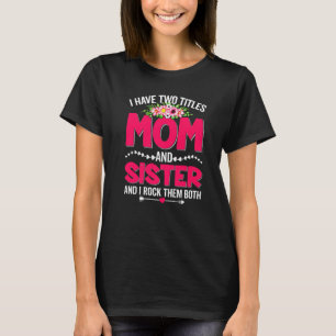 Camiseta Dois Títulos Engraçados Mãe E Irmã Mãe Flor Bonita