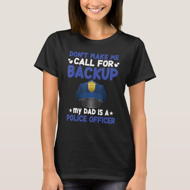 Camiseta Don Make Me Call For Backup My Dad Is A Police Ofi (Frente)
