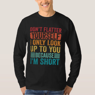 Camiseta Don t Flatter Yourself Only Look Up To You Because