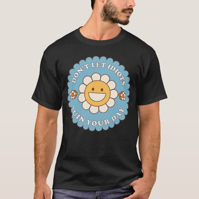 Camiseta Don t Let Idiots Ruin Your Day daisy flower (Frente)