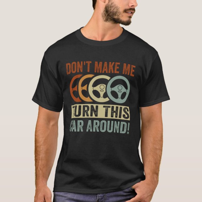 Camiseta Don t Make Me Turn This Car Around (Frente)
