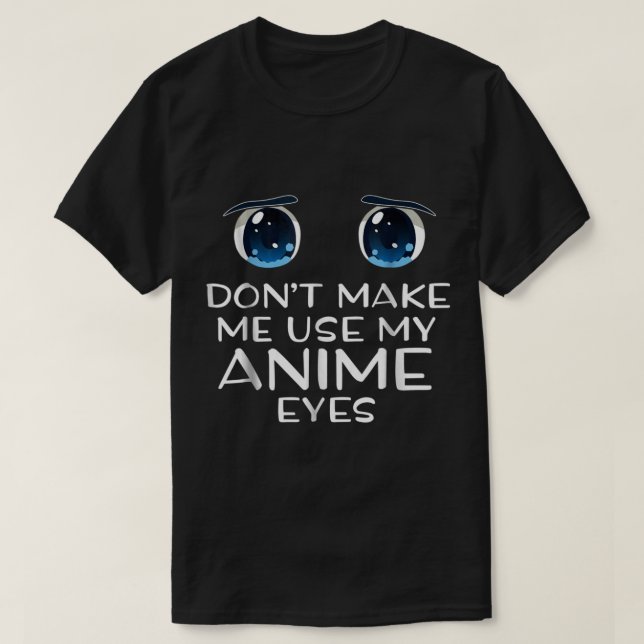 Camiseta Don’t Make Me Use My Anime Eyes (Frente do Design)