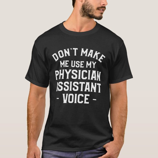 Camiseta Don t Make Me Use My Physician Assistant Voice Phy (Frente)