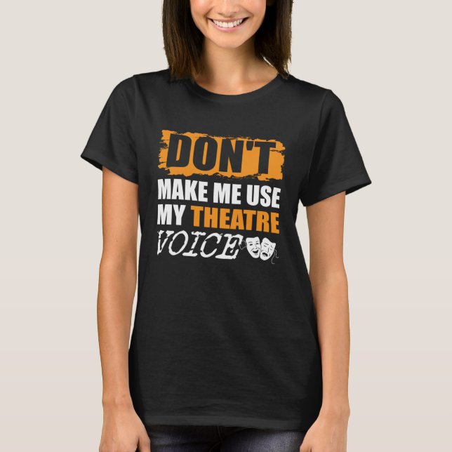 Camiseta Don t Make Me Use My Theatre Voice Actor Actress (Frente)