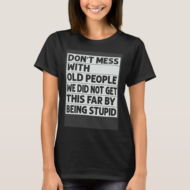 Camiseta Don t Mess With Old People We Did Not Get This Far (Frente)