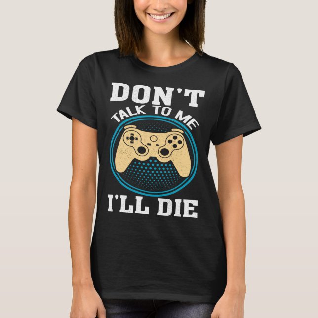 Camiseta Don t Talk To Me I ll Die Gaming Nerd (Frente)