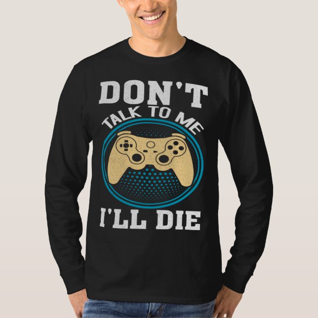 Camiseta Don t Talk To Me I ll Die Gaming Nerd (Frente)