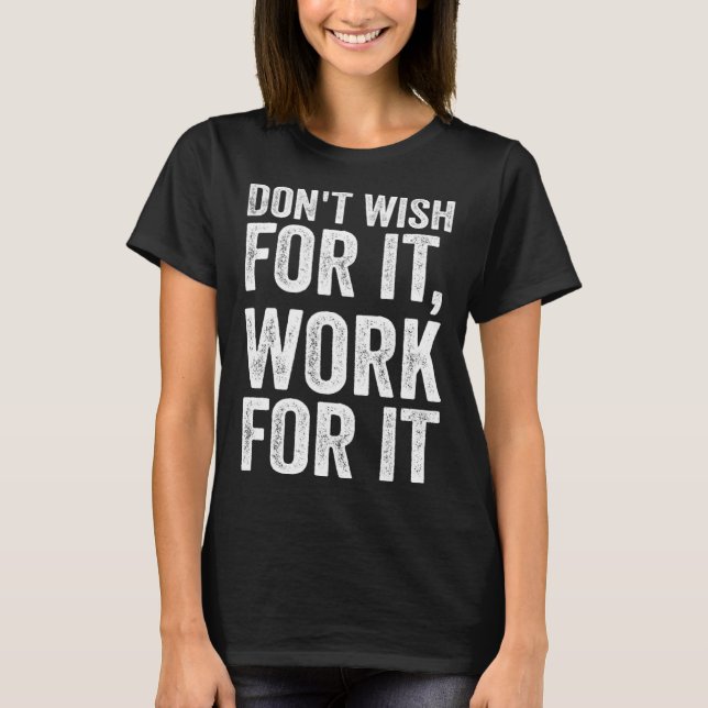 Camiseta Don t Wish Work For It Motivational Saying (Frente)