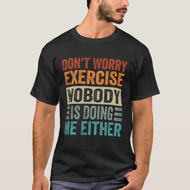 Camiseta Don t Worry Exercise  Nobody Is Doing Me Either (Frente)