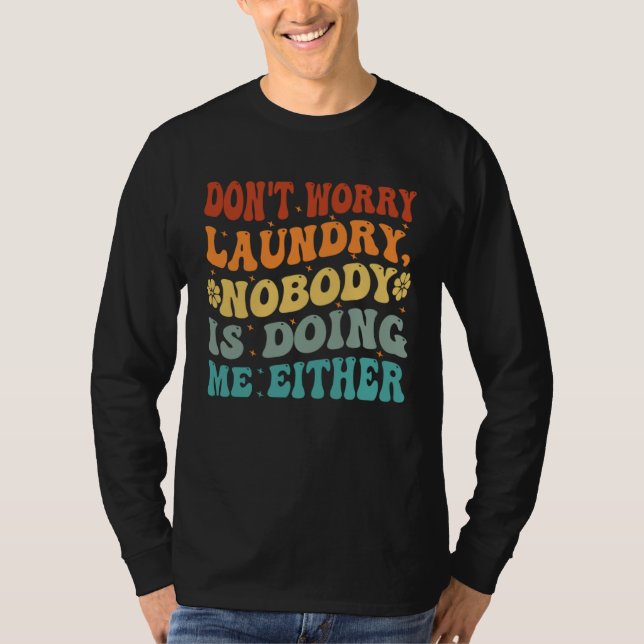 Camiseta Don t Worry Laundry  Nobody Is Doing Me Either     (Frente)