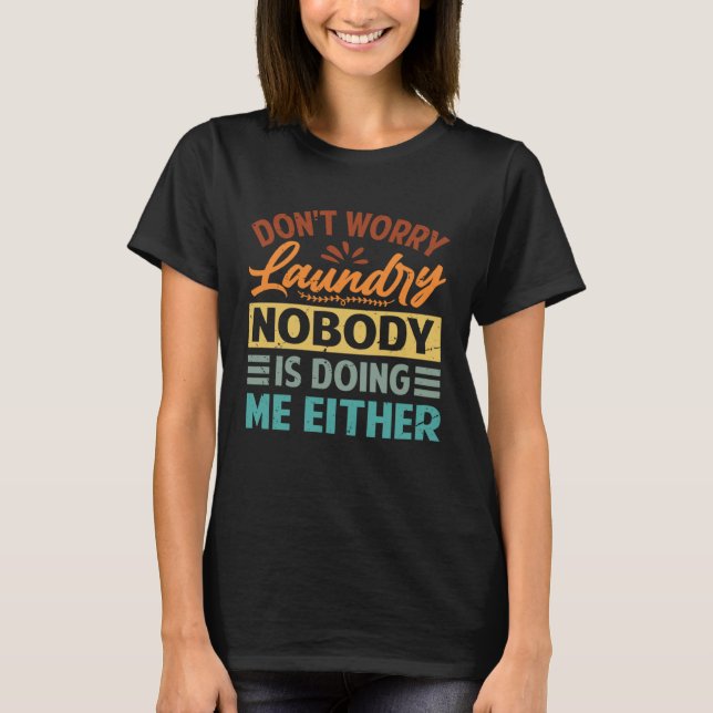 Camiseta Don t Worry Laundry  Nobody Is Doing Me Either  2 (Frente)
