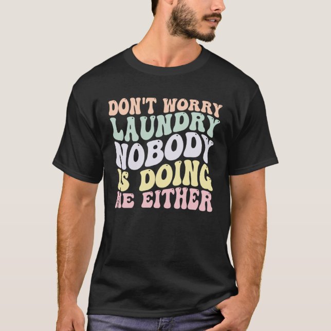 Camiseta Don t Worry Laundry Nobody Is Doing Me Either groo (Frente)