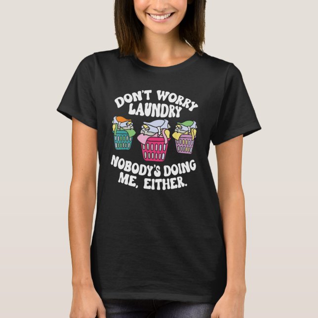 Camiseta Don t Worry Laundry Nobody s Doing Me Either (Frente)