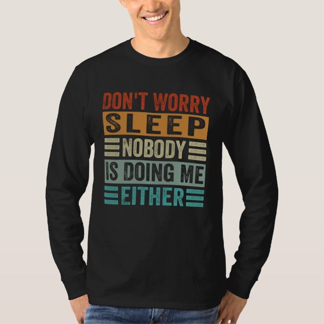 Camiseta Don t Worry Sleep Nobody Is Doing Me Either (Frente)