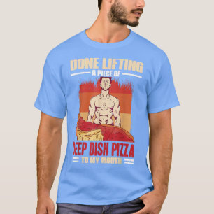 Camiseta Done Lifting A Piece Of Deep Dish Pizza To My Mout