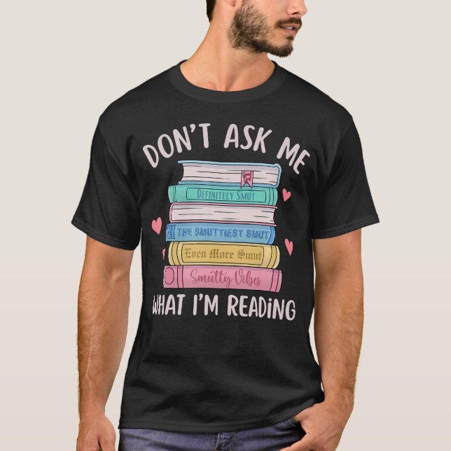 Camiseta Don'T Ask Me What I'M Reading Bookish Smutt Reader (Frente)