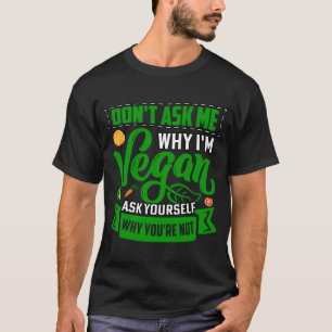 Camiseta Don't ask me why I'm Vegan ask yourself why you're