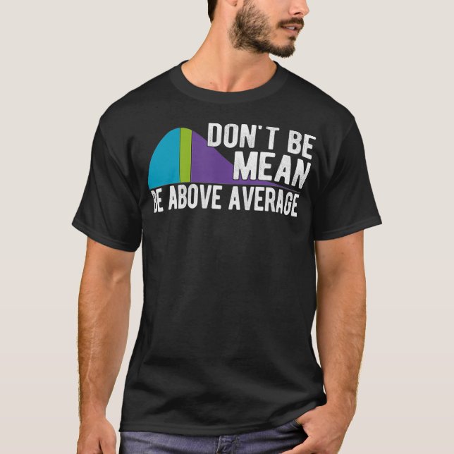 Camiseta Dont Be Mean Be Above Average Statistics Chart Mat (Frente)