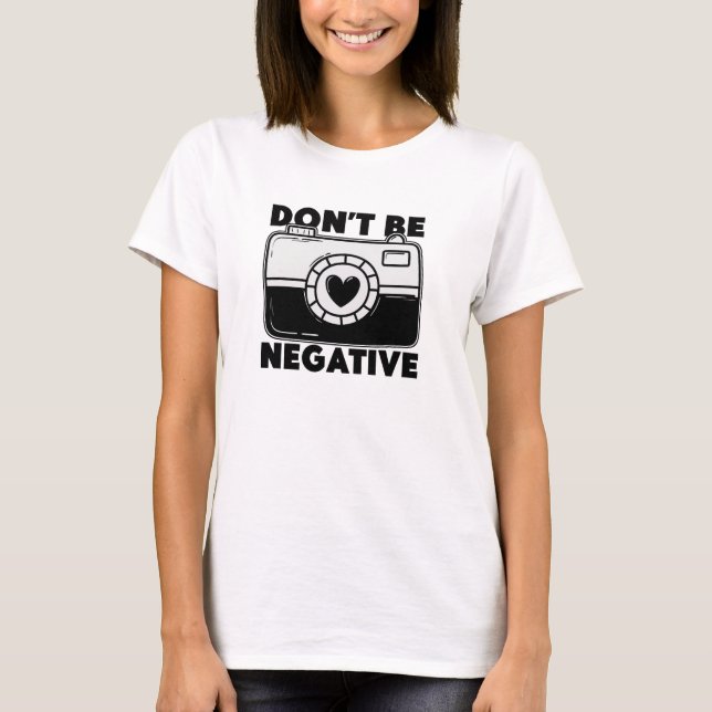 Camiseta Don't Be Negative - Funny Photographer (Frente)