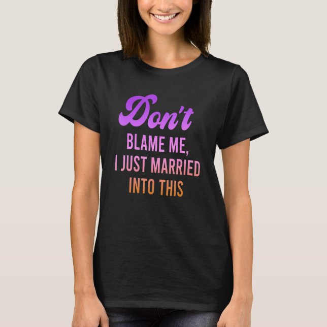 Camiseta Don't Blame Me, I Just Married Into This Quote (Frente)
