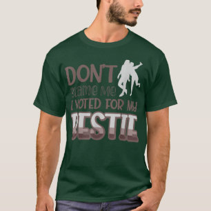 Camiseta Dont Blame Me I Voted For My Bestie 437