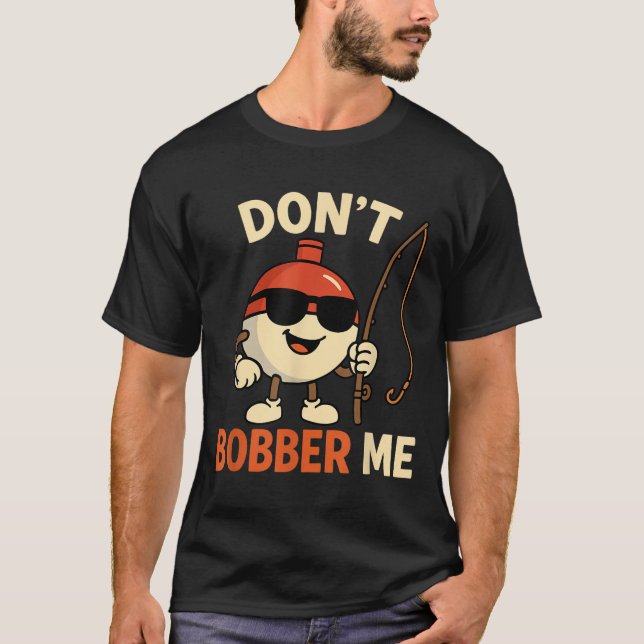 Camiseta Don't Bobber Me Funny Fishing Bobber Quote  (Frente)