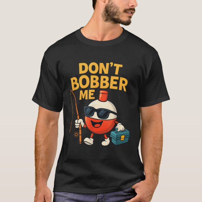 Camiseta Don't Bobber Me Funny Fishing Bobber Quote  (Frente)