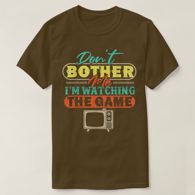 Camiseta Dont Bother Me Im Watching The GameFunny Sports Lo (Frente do Design)