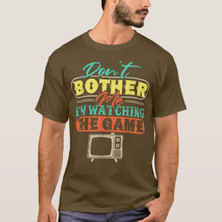 Camiseta Dont Bother Me Im Watching The GameFunny Sports Lo