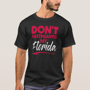 Camiseta Dont Deathsantis My Florida Desantis Idea 1