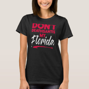 Camiseta Dont Deathsantis My Florida Desantis Idea 1