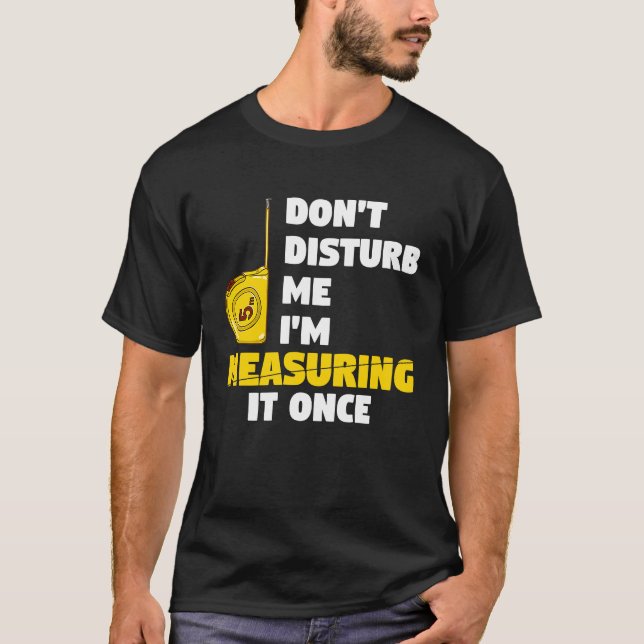 Camiseta don't disturb me I'm measuring it once carpenters (Frente)