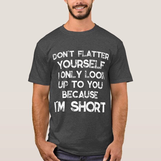 Camiseta Dont Flatter Yourself Only Look Up o You Because (Frente)