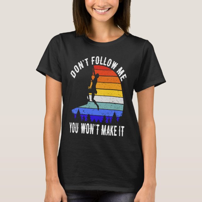 Camiseta Don't Follow Me You Won't Make It Hike  Rock Climb (Frente)