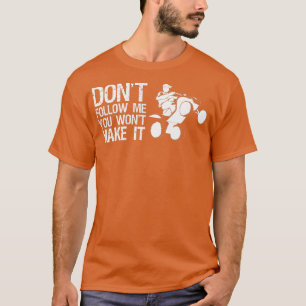 Camiseta Dont Follow Me You Wont Make It Quad Bike Rider  