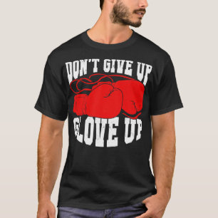 Camiseta Dont Give Up Glove Up Boxing Kickboxer Boxer Gift 